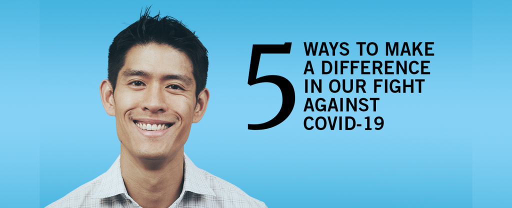 Cinq choses que vous pouvez faire dès maintenant pour faire la différence dans notre lutte contre Covid19